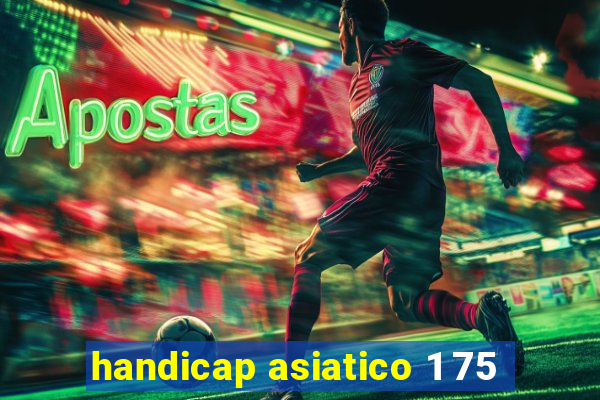 handicap asiatico 1 75